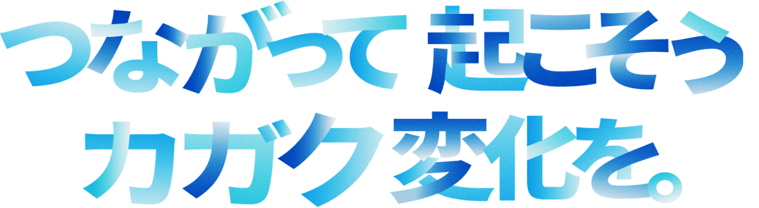 つながって起こそう カガク変化を。